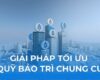 Giải Pháp Tối Ưu Quỹ Bảo Trì Chung Cư Hiệu Quả Cho Ban Quản Lý