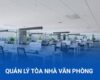 Dịch Vụ Quản Lý Tòa Nhà Văn Phòng – Tối Ưu Hóa Vận Hành, Nâng Tầm Giá Trị